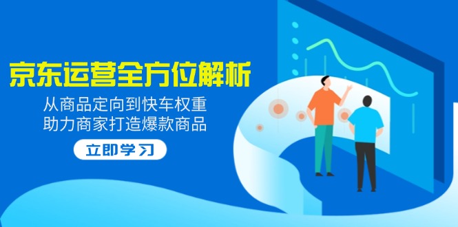 2025京东运营全方位解析：从商品定向到快车权重，助力商家打造爆款商品插图