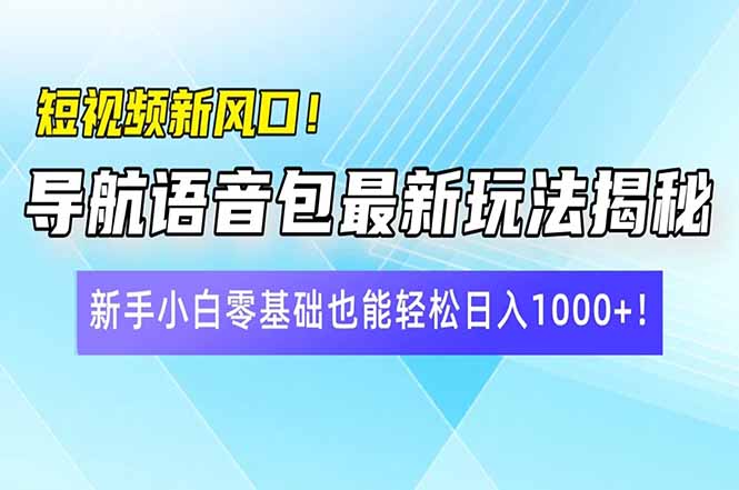 短视频新风口！导航语音包最新玩法揭秘，新手小白零基础也能轻松日入10…插图