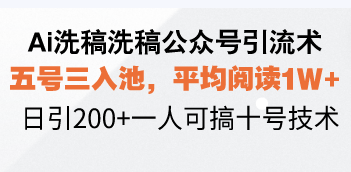 Ai洗稿洗稿公众号引流术，五号三入池，平均阅读1W+，日引200+一人可搞…插图