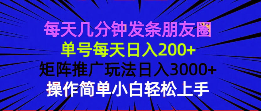 每天几分钟发条朋友圈 单号每天日入200+ 矩阵推广玩法日入3000+ 操作简…插图