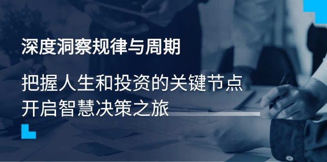 深度洞察规律与周期，把握人生和投资的关键节点，开启智慧决策之旅插图