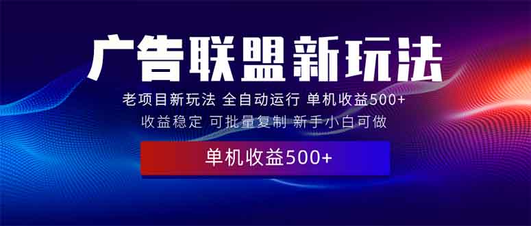 2025全新广告联盟玩法 单机500+课程实操分享 小白可无脑操作插图