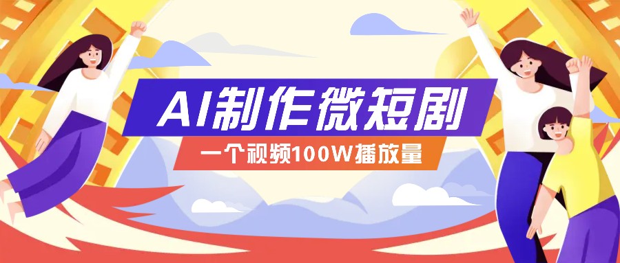 AI制作微短剧实操教程，今年最大风口一个视频100W播放量，附详细实操+变现计划插图