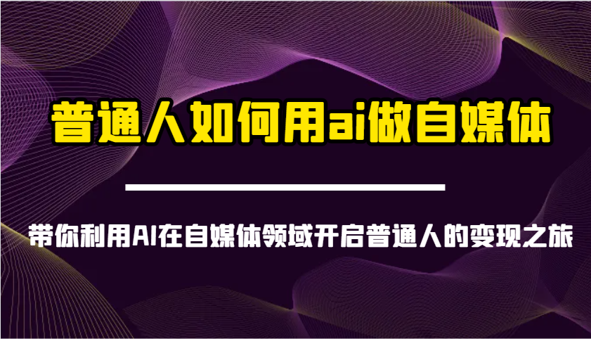 普通人如何用ai做自媒体-带你利用AI在自媒体领域开启普通人的变现之旅插图