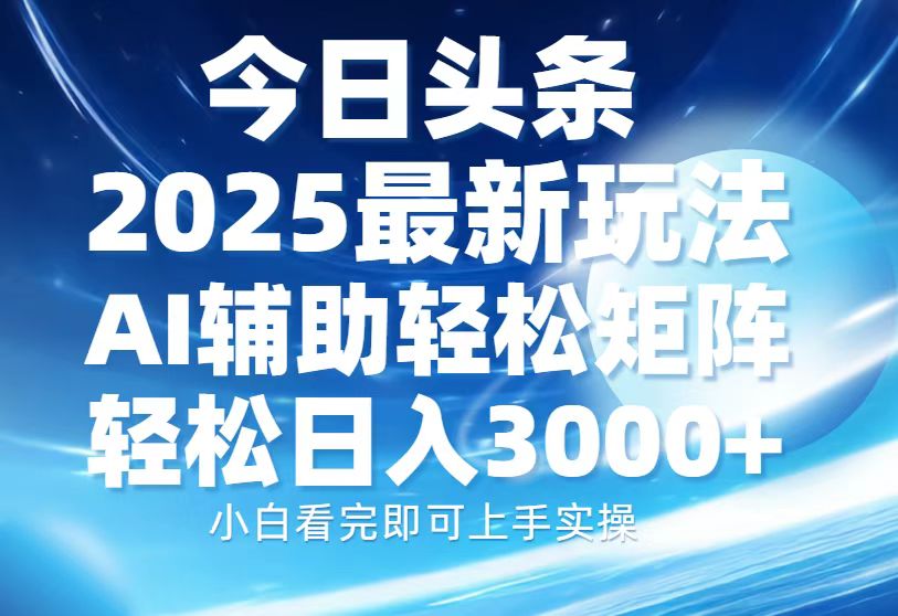 今日头条2025最新玩法，思路简单，复制粘贴，AI辅助，轻松矩阵日入3000+插图